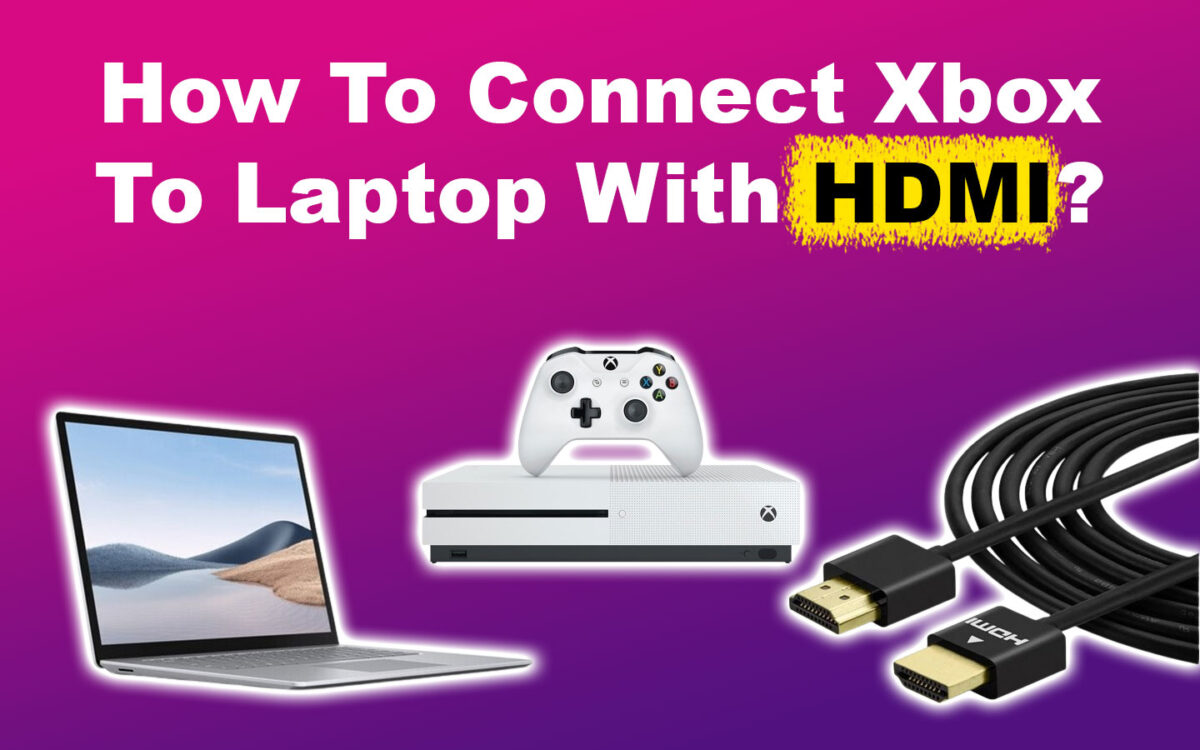 How to Connect Xbox to Laptop with HDMI: What You Need to Know